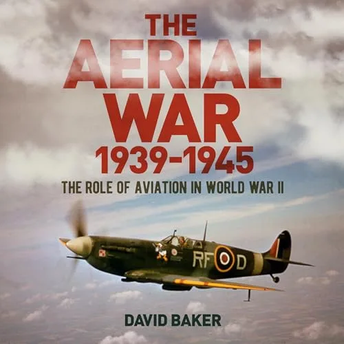 The Aerial War: 1939–45 By Dr. David Baker